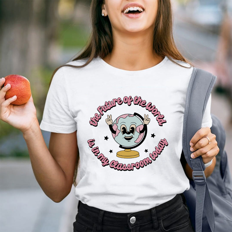 The Future Of The World Is In My Classroom Today Teacher T-Shirt